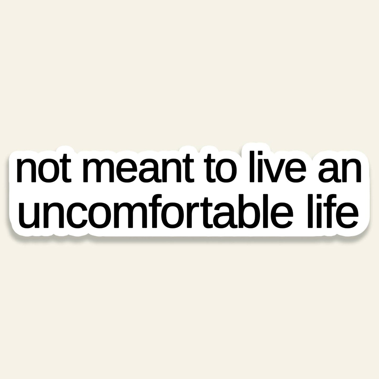Not Meant To Live An Uncomfortable Life - Vinyl Sticker