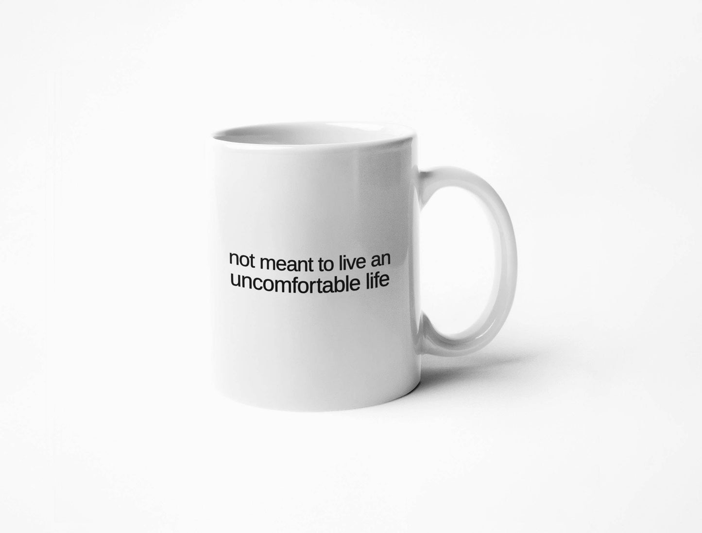 Not Meant To Live An Uncomfortable Life - Coffee Mug: White/Black / 11oz.