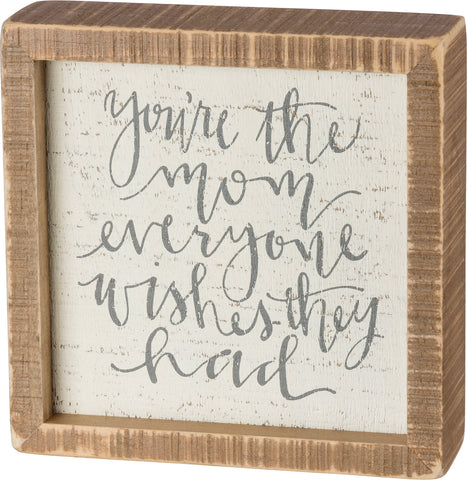 You’re the Mom Everyone Wishes They Had- Box Sign