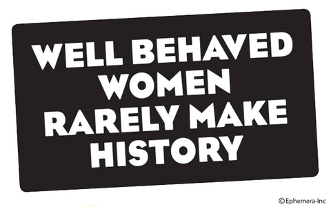 Sticker-Well behaved women rarely make history.