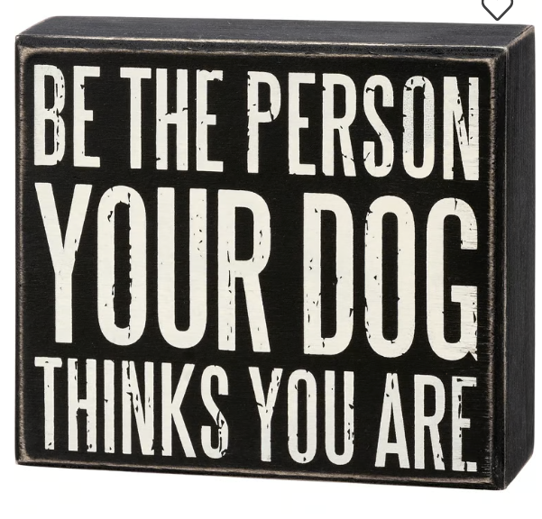 Be The Person Your Dog Thinks You Are Box Sign