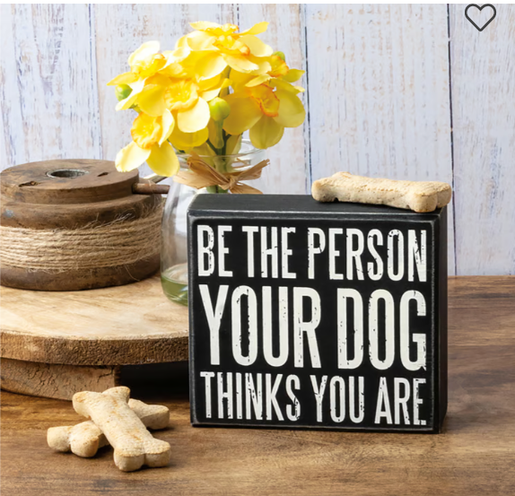 Be The Person Your Dog Thinks You Are Box Sign