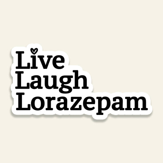 Live Laugh Lorazepam - Vinyl Sticker