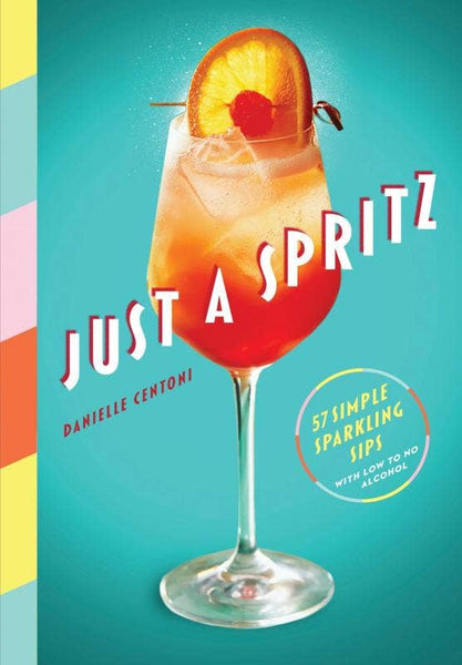 Just a Spritz: 57 Sparkling Sips with Low to No Alcohol