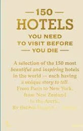 150 Hotels You Need to Visit before You Die