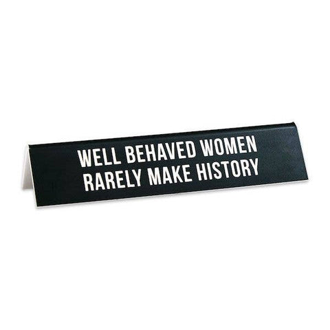 Well Behaved Women Rarely Make History Desk Sign