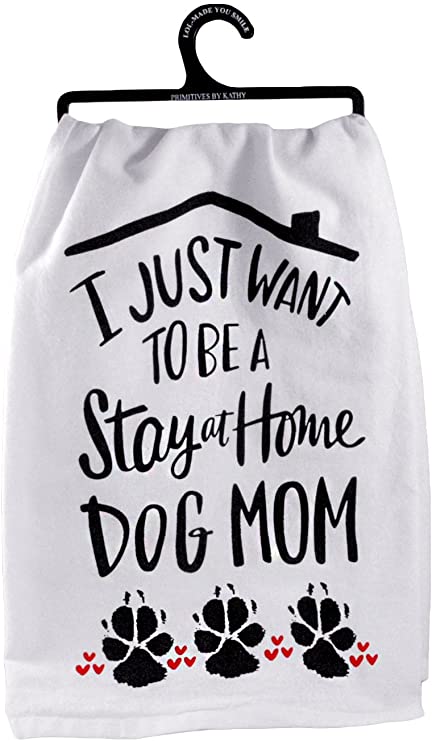 I Just Want to be a Stay at Home Dog Mom Dish Towel