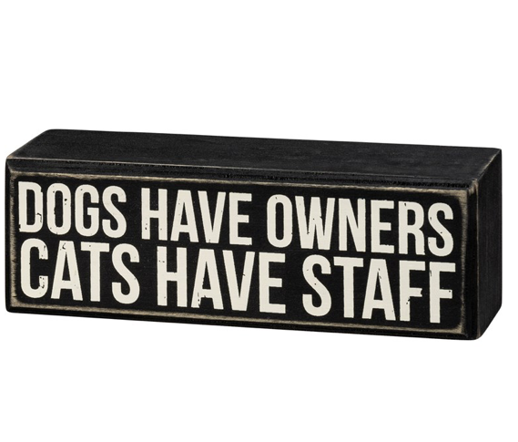 Dogs Have Owners Cats Have Staff Box Sign