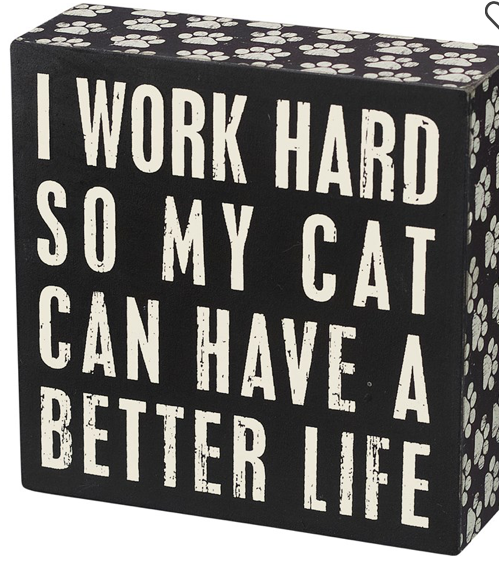 I Work Hard So My Cat Can Have A Better Life Box Sign