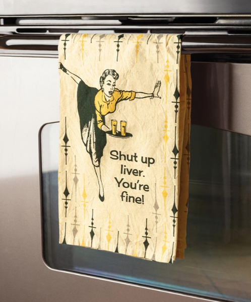 Shut Up Liver You're Fine - Dish Towel