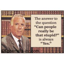 The answer to the question "Can people really be that stupid?" is always "Yes."