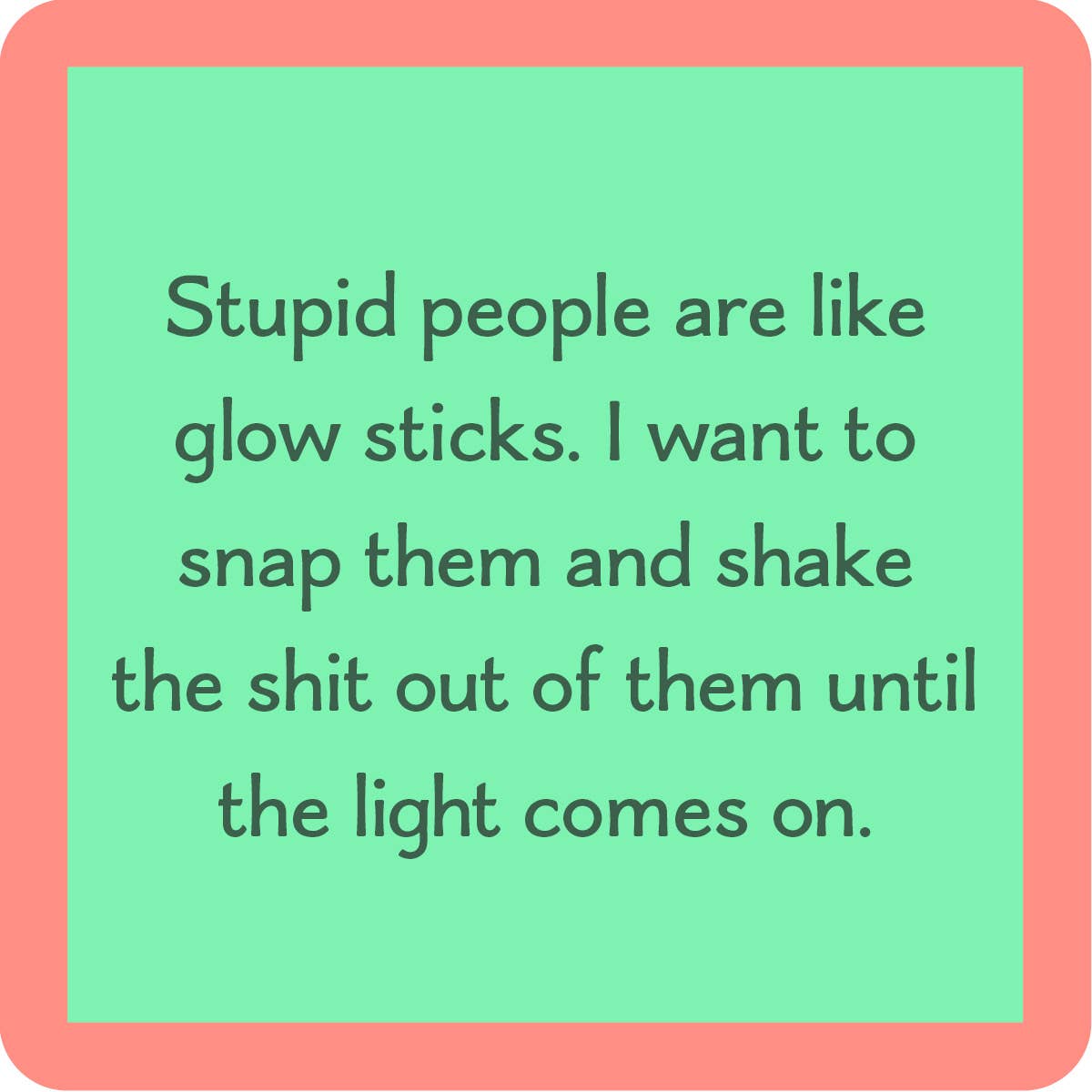 Stupid people are like glow sticks coaster