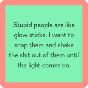 Stupid people are like glow sticks coaster