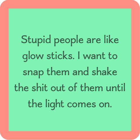 Stupid people are like glow sticks coaster