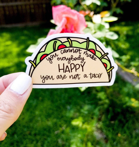 You Cannot Make Everybody Happy, You Are Not a Taco Sticker