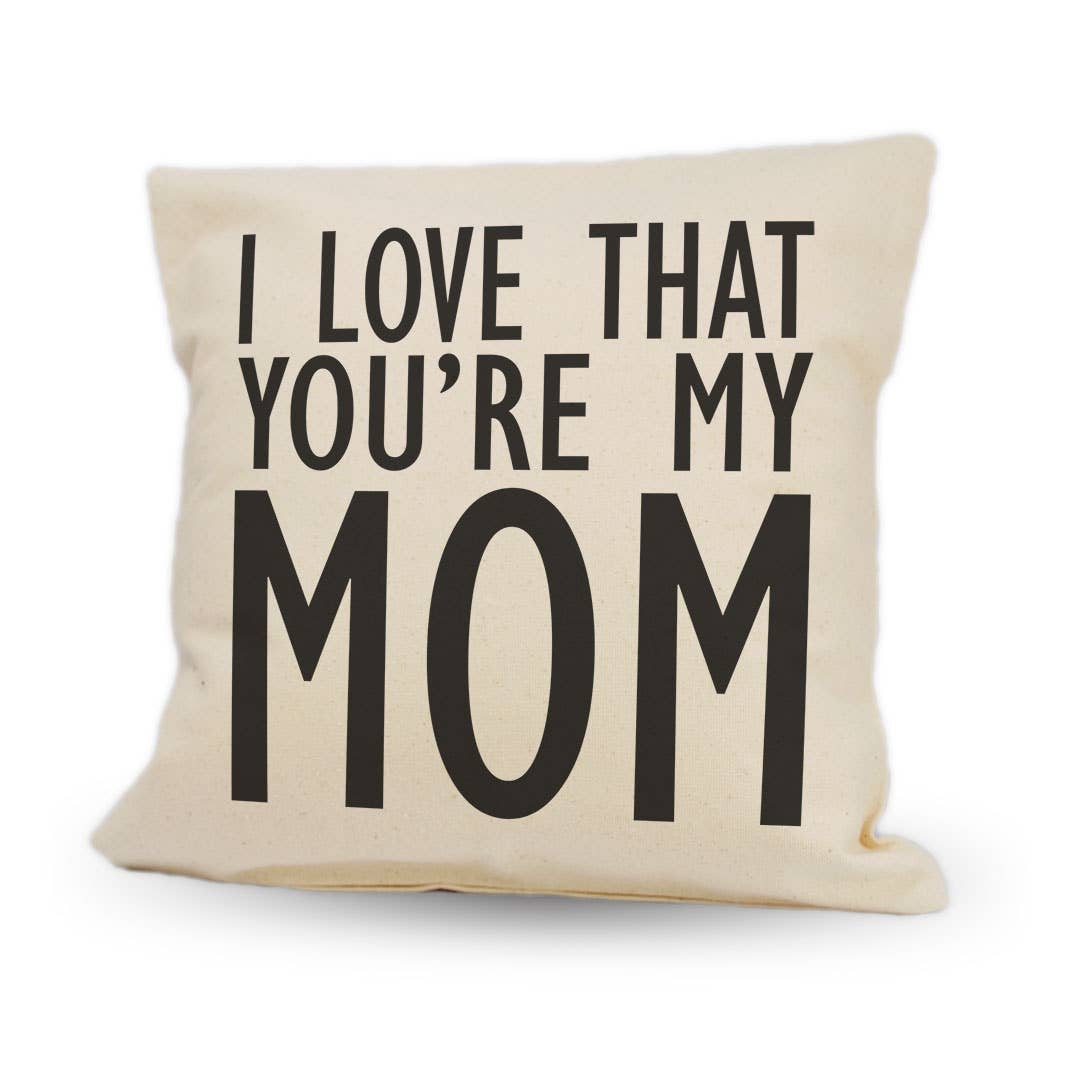 I Love That You're My Mom | 12" Pillow