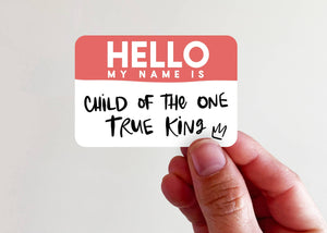 Hello My Name is Child of the One True King Vinyl Sticker