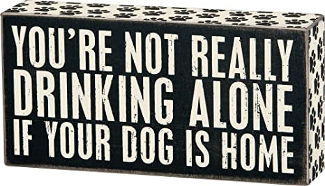 You're Not Drinking Alone If Your Dog Is Home Box Sign